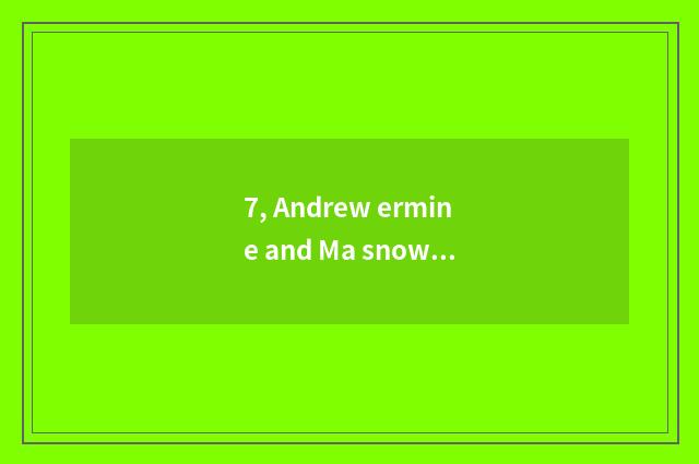 7, Andrew ermine and Ma snow the distinction of ermine?