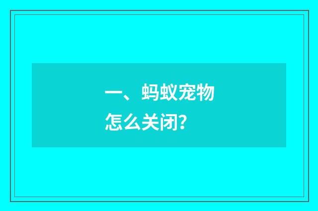 一、蚂蚁宠物怎么关闭?