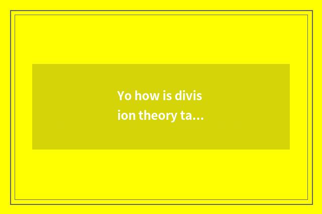 Yo how is division theory taken an examination of?