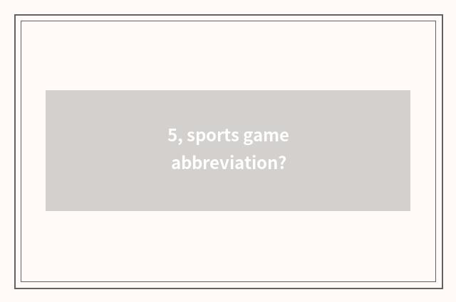 5, sports game abbreviation?