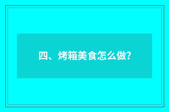 四、烤箱美食怎么做？