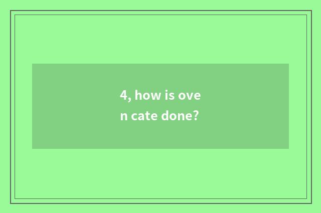 4, how is oven cate done?
