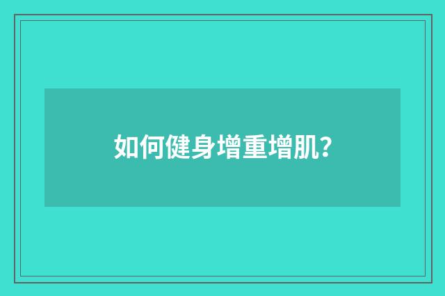 如何健身增重增肌？
