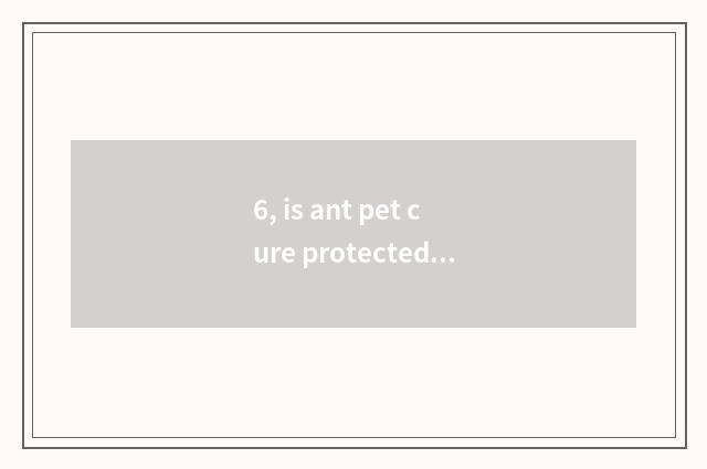 6, is ant pet cure protected rely on chart?