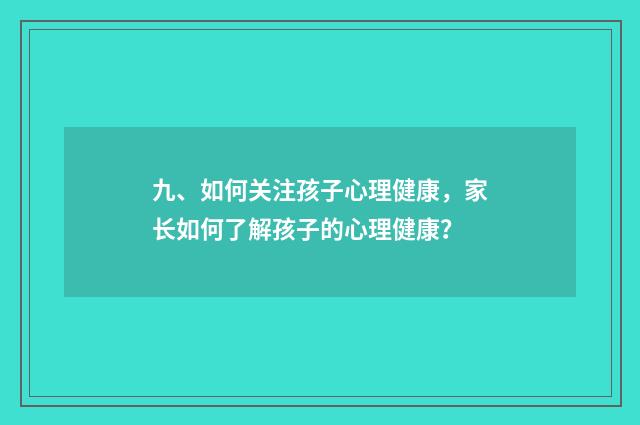 九、如何关注孩子心理健康，家长如何了解孩子的心理健康？