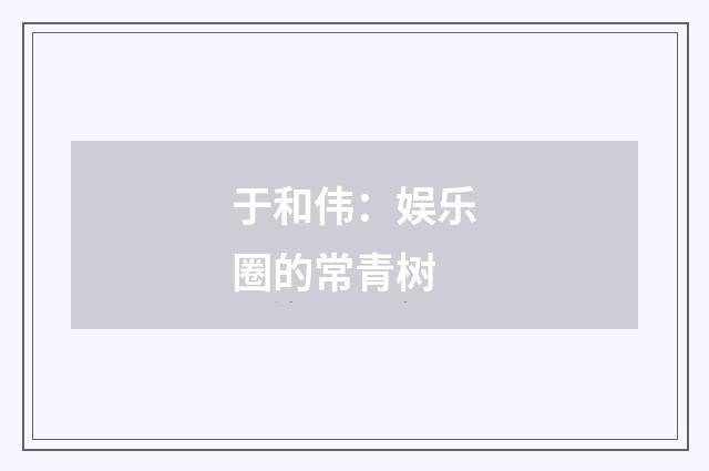 于和伟：娱乐圈的常青树