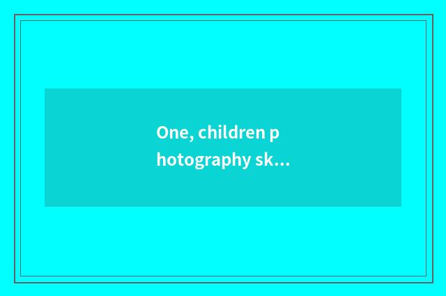 One, children photography skill?