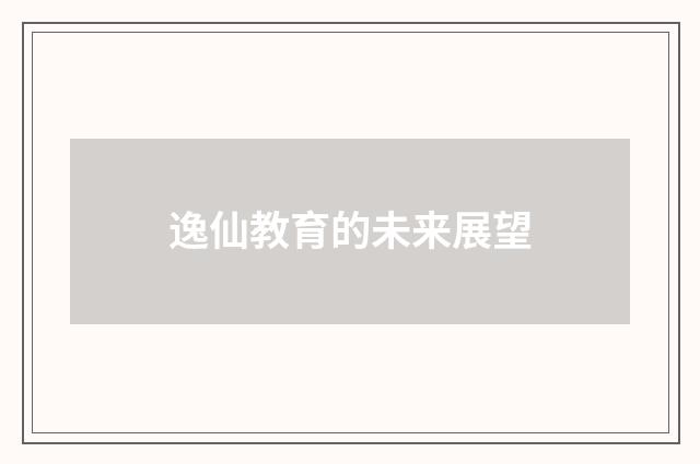 逸仙教育的未来展望