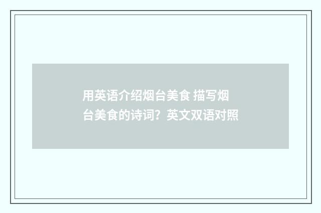 用英语介绍烟台美食 描写烟台美食的诗词？英文双语对照