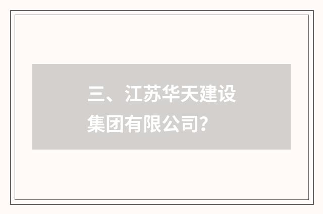 三、江苏华天建设集团有限公司？