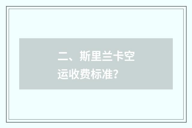二、斯里兰卡空运收费标准？