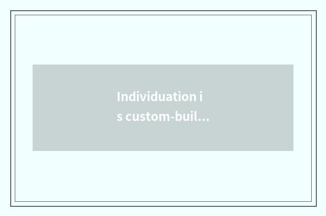 Individuation is custom-built install with setting