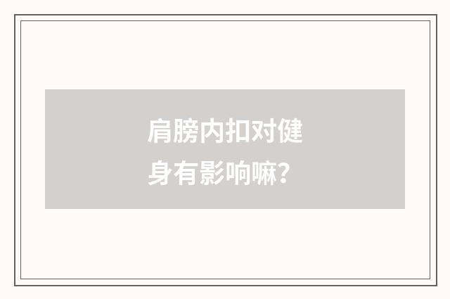 肩膀内扣对健身有影响嘛?