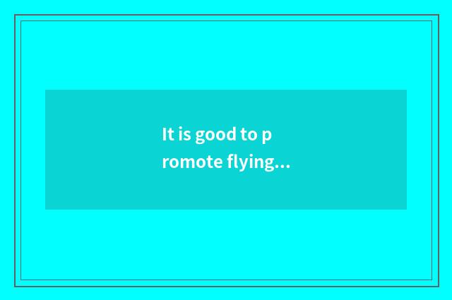 It is good to promote flying science and technology not?