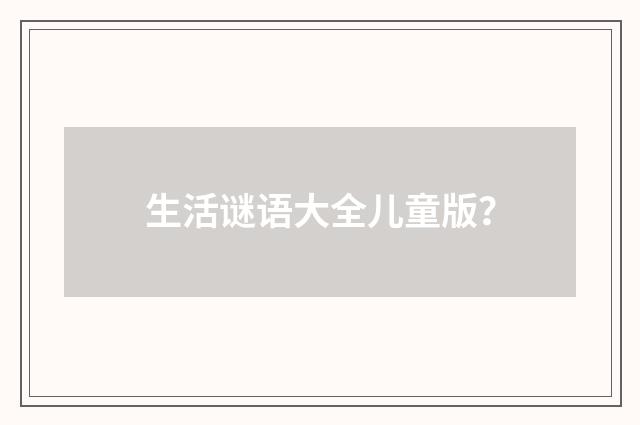 生活谜语大全儿童版？