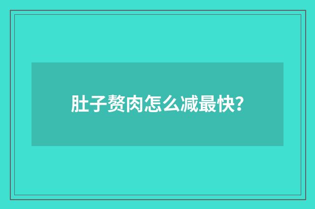 肚子赘肉怎么减最快？