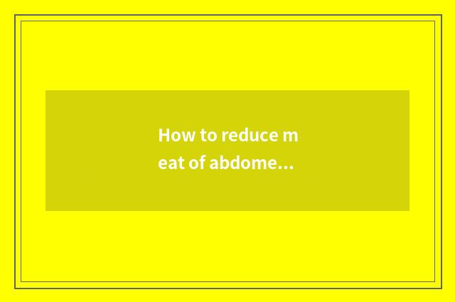 How to reduce meat of abdomen go to live in the household of one's in-laws on ge