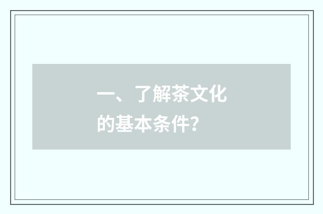 一、了解茶文化的基本条件?