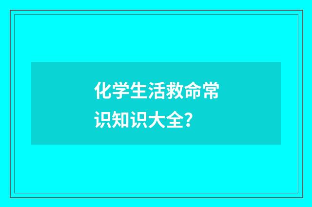 化学生活救命常识知识大全？