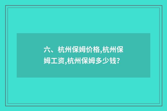 六、杭州保姆价格,杭州保姆工资,杭州保姆多少钱?