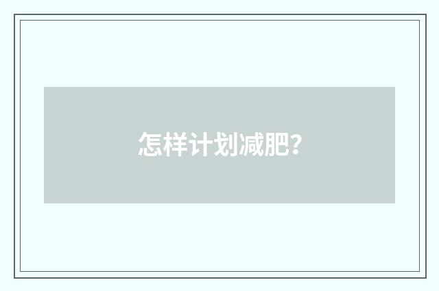 怎样计划减肥？