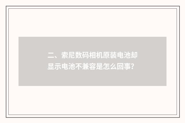二、索尼数码相机原装电池却显示电池不兼容是怎么回事？