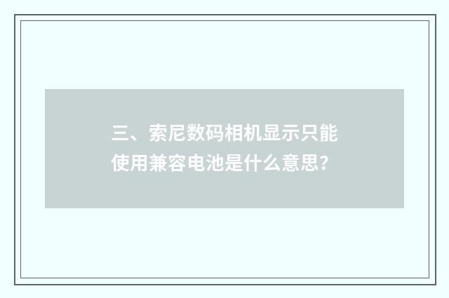 三、索尼数码相机显示只能使用兼容电池是什么意思？