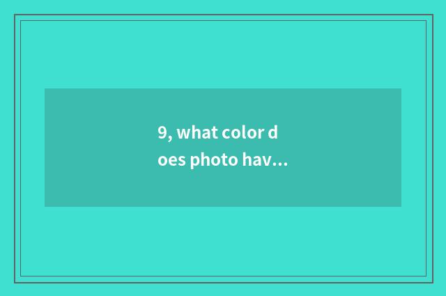 9, what color does photo have? What does photo style have?