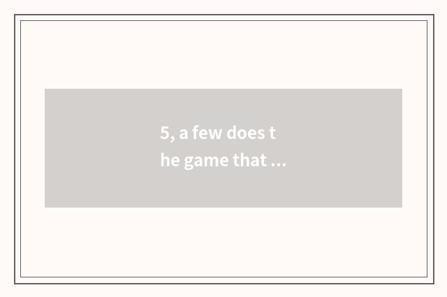 5, a few does the game that must foul have?