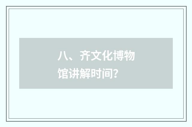 八、齐文化博物馆讲解时间？