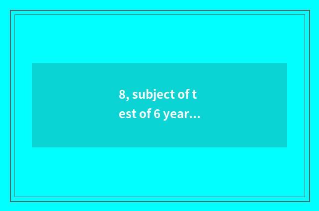 8, subject of test of 6 years old of intelligence quotient and answer?