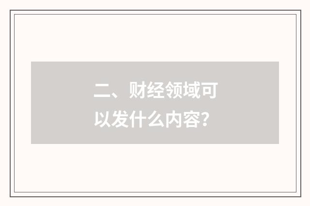 二、财经领域可以发什么内容？
