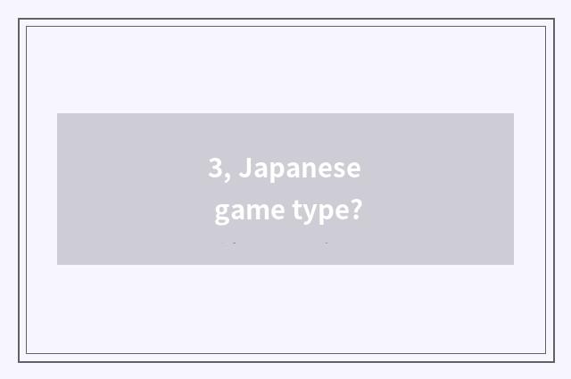 3, Japanese game type?
