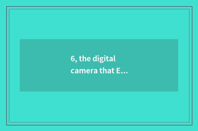 6, the digital camera that Europe amounts to this brand?