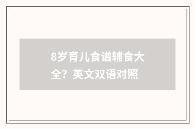 8岁育儿食谱辅食大全？英文双语对照