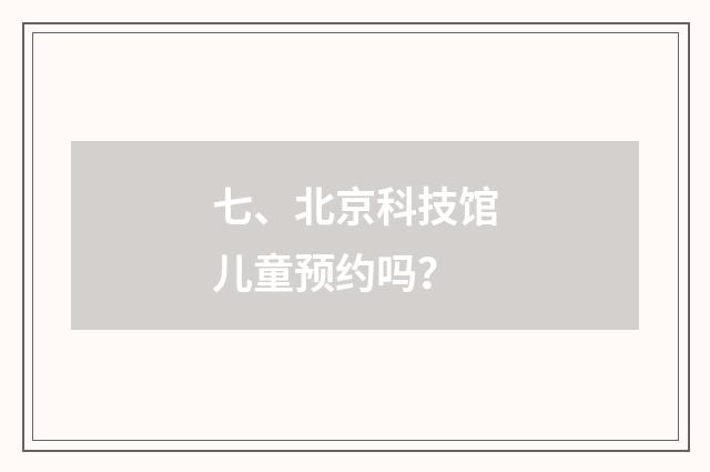 七、北京科技馆儿童预约吗？
