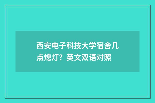 西安电子科技大学宿舍几点熄灯？英文双语对照