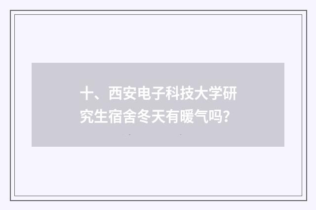 十、西安电子科技大学研究生宿舍冬天有暖气吗？