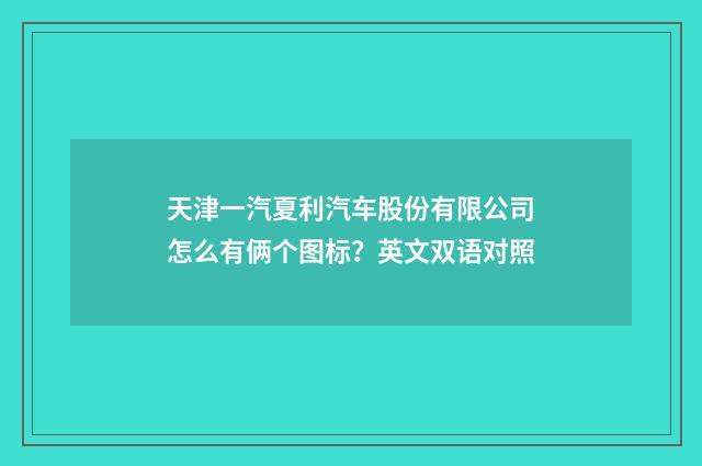 天津一汽夏利汽车股份有限公司怎么有俩个图标？英文双语对照