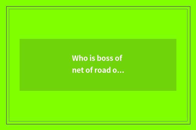 Who is boss of net of road ox travel?