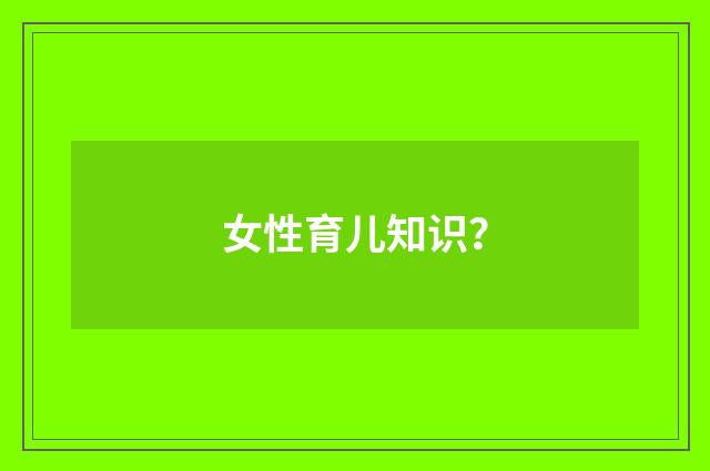 女性育儿知识？