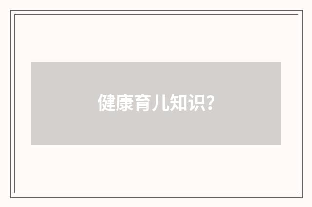 健康育儿知识？