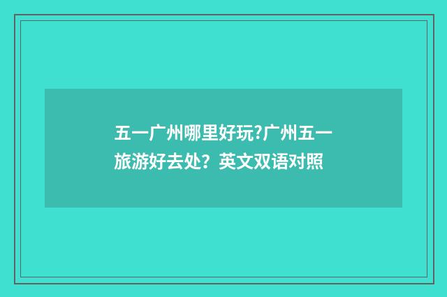 五一广州哪里好玩?广州五一旅游好去处？英文双语对照
