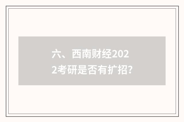 六、西南财经2022考研是否有扩招？