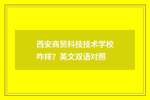西安商贸科技技术学校咋样？英文双语对照