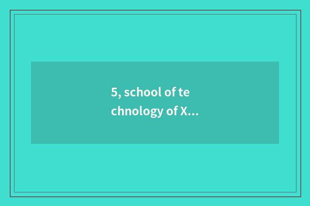 5, school of technology of Xi'an city science and technology how?