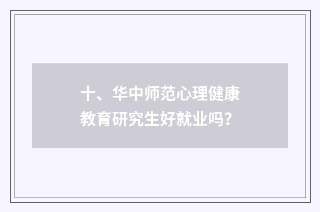 十、华中师范心理健康教育研究生好就业吗？