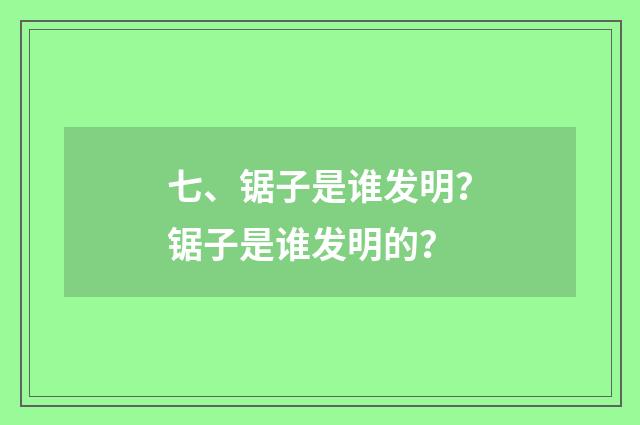七、锯子是谁发明？锯子是谁发明的？