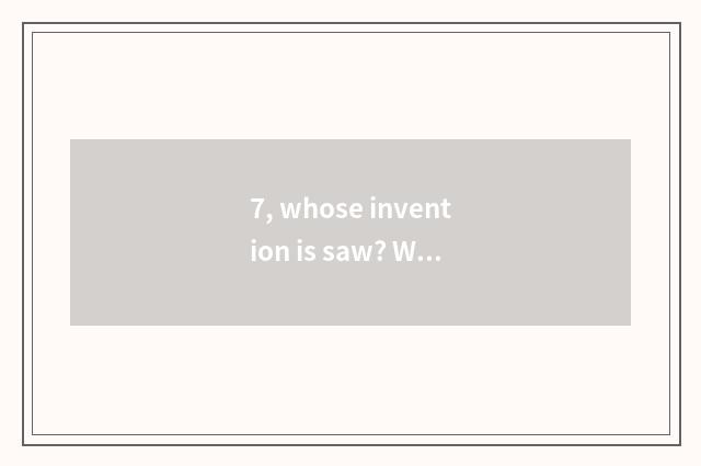 7, whose invention is saw? Who invents saw?