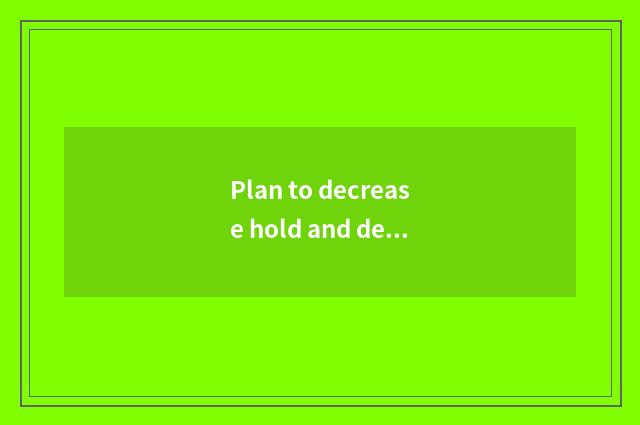Plan to decrease hold and decrease hold distinction?